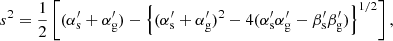 Mathematical equation: $$ \begin{aligned} s^2 = \frac{1}{2}\left[(\alpha^\prime _{\rm s} + \alpha^\prime _{\rm g}) - \left\{ (\alpha^\prime _{\rm s} + \alpha^\prime _{\rm g})^2 - 4(\alpha^\prime _{\rm s}\alpha^\prime _{\rm g} - \beta^\prime _{\rm s}\beta^\prime _{\rm g})\right\} ^{1/2}\right], \end{aligned} $$