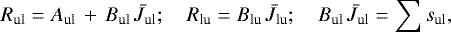 Mathematical equation: \begin{equation*} R_{\textrm{ul}}=A_{\textrm{ul}}\,+\,B_{\textrm{ul}}\,\bar{J}_{\textrm{ul}} ;\,\,\,\,\,\, R_{\textrm{lu}} = B_{\textrm{lu}}\,\bar{J}_{\textrm{lu}} ;\,\,\,\,\,\, B_{\textrm{ul}}\,\bar{J}_{\textrm{ul}} = \sum_{} s_{\textrm{ul}}, \end{equation*}