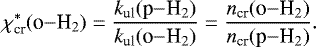 Mathematical equation: \begin{equation*}\chi_{\textrm{cr}}^{*}({\textrm{o}{-}\textrm{H}_2}) = \frac{k_{\textrm{ul}}({\textrm{p}{-}\textrm{H}_2})}{k_{\textrm{ul}}({\textrm{o}{-}\textrm{H}_2})} = \frac{n_{\textrm{cr}}({\textrm{o}{-}\textrm{H}_2})}{n_{\textrm{cr}}({\textrm{p}{-}\textrm{H}_2})}. \end{equation*}