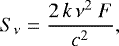 Mathematical equation: \begin{equation*} S_{\nu} = \frac{2\, k\, \nu^2\ F}{c^2}, \end{equation*}
