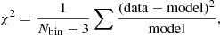 Mathematical equation: $$ \begin{aligned} \chi ^2 = \dfrac{1}{N_\mathrm{bin} -3}\sum \dfrac{(\mathrm{data} -\mathrm{ model} )^2}{\mathrm{model} }, \end{aligned} $$
