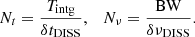 Mathematical equation: $$ \begin{aligned} N_t = \dfrac{T_\mathrm{intg} }{\delta t_\mathrm{DISS} },\quad N_\nu = \dfrac{\mathrm{BW} }{\delta \nu _\mathrm{DISS} }. \end{aligned} $$