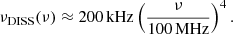 Mathematical equation: $$ \begin{aligned} \nu _\mathrm{DISS} (\nu ) \approx 200\,\mathrm{kHz} \left(\dfrac{\nu }{100\,\mathrm{MHz} }\right)^{4} . \end{aligned} $$