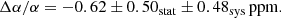 $$ \begin{aligned} \Delta \alpha /\alpha = -0.62 \pm 0.50_{\rm stat} \pm 0.48_{\rm sys}\,\mathrm{ppm}. \end{aligned} $$