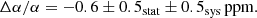 $$ \begin{aligned} \Delta \alpha /\alpha = -0.6 \pm 0.5_{\rm stat} \pm 0.5_{\rm sys}\,\mathrm{ppm}. \end{aligned} $$