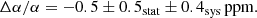 $$ \begin{aligned} \Delta \alpha /\alpha = -0.5 \pm 0.5_{\rm stat} \pm 0.4_{\rm sys}\,\mathrm{ppm}. \end{aligned} $$