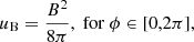 Mathematical equation: $$ \begin{aligned} u_{\rm B}=\frac{B^2}{8\pi },\ \mathrm {for}\ \phi \in [0,2\pi ], \end{aligned} $$