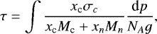 Mathematical equation: \begin{equation*}\tau=\int \frac{x_{\textrm{c}} \sigma_c}{x_{\textrm{c}} M_{\textrm{c}} +x_n M_n} \frac{\textrm{d} p}{N_A g} ,\end{equation*}