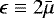 Mathematical equation: $\epsilon\equiv 2\bar{\mu}$