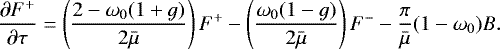 Mathematical equation: \begin{align*}\frac{\partial F^+}{\partial \tau}&= \left(\frac{2-\omega_0(1+g)}{2\bar{\mu}}\right) F^+ - \left(\frac{\omega_0(1-g)}{2\bar{\mu}}\right) F^- - \frac{\pi}{\bar{\mu}} (1-\omega_0) B. \end{align*}