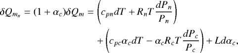 Mathematical equation: \begin{eqnarray*} \delta Q_{m_n}=(1+\alpha_c)\delta Q_m &=&\left(c_{pn}dT+R_nT\frac{dP_n}{P_n}\right)\\ && +\left(c_{pc}\alpha_c dT -\alpha_c R_c T\frac{dP_c}{P_c}\right)+Ld\alpha_c, \end{eqnarray*}