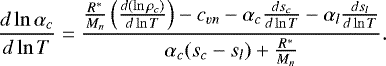 Mathematical equation: \begin{equation*}\frac{d\ln\alpha_c}{d\ln T}=\frac{\frac{R^*}{M_n}\left(\frac{d(\ln \rho_c)}{d\ln T}\right)-c_{vn}-\alpha_c\frac{ds_c}{d\ln T}-\alpha_l\frac{ds_l}{d\ln T}}{\alpha_c(s_c-s_l)+\frac{R^*}{M_n}} .\end{equation*}