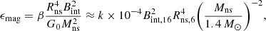 Mathematical equation: $$ \begin{aligned} \epsilon _{\rm mag} = \beta \frac{R_{\rm ns}^4 B_{\rm int}^2}{G_0 M_{\rm ns}^2} \approx k \times 10^{-4} B_{\rm int,16}^2 R_{\rm ns, 6}^4 {\left(\frac{M_{\rm ns}}{1.4\,M_{\odot }}\right)}^{-2}, \end{aligned} $$