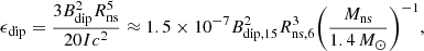Mathematical equation: $$ \begin{aligned} \epsilon _{\rm dip} = \frac{3B_{\rm dip}^2 R_{\rm ns}^5}{20 I c^2} \approx 1.5 \times 10^{-7} B_{\rm dip,15}^2 R_{\rm ns,6}^3 {\left(\frac{M_{\rm ns}}{1.4\,M_{\odot }}\right)}^{-1}, \end{aligned} $$