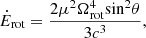 Mathematical equation: $$ \begin{aligned} \dot{E}_{\rm rot} = \frac{2 \mu ^2 \Omega _{\rm rot}^4 \mathrm{sin}^2 \theta }{3 c^3}, \end{aligned} $$