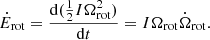 Mathematical equation: $$ \begin{aligned} \dot{E}_{\rm rot} = \frac{\mathrm{d}(\frac{1}{2} I \Omega _{\rm rot}^2)}{\mathrm{d}t} = I \Omega _{\rm rot} \dot{\Omega }_{\rm rot}. \end{aligned} $$