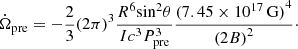 Mathematical equation: $$ \begin{aligned} \dot{\Omega }_{\rm pre} = -\frac{2}{3}{(2\pi )}^3 \frac{R^6 \mathrm{sin}^2\theta }{I c^3 P_{\rm pre}^3} \frac{{(7.45 \times 10^{17}\,\mathrm{G})}^4}{{(2B)}^2}\cdot \end{aligned} $$