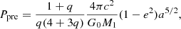 Mathematical equation: $$ \begin{aligned} P_{\rm pre} = \frac{1+q}{q(4+3q)} \frac{4 \pi c^2}{G_0 M_1} (1-e^2) a^{5/2}, \end{aligned} $$