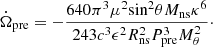 Mathematical equation: $$ \begin{aligned} \dot{\Omega }_{\rm pre} = -\frac{640 \pi ^3 \mu ^2 \mathrm{sin}^2 \theta M_{\rm ns} \kappa ^6}{243 c^3 \epsilon ^2 R_{\rm ns}^2 P_{\rm pre}^3 M_{\theta }^2}\cdot \end{aligned} $$