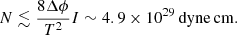 Mathematical equation: $$ \begin{aligned} N \lesssim \frac{8 \Delta \phi }{T^2} I \sim 4.9 \times 10^{29}\,\mathrm{dyne\,cm}. \end{aligned} $$