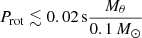 Mathematical equation: $ P_{\mathrm{rot}} \lesssim 0.02\,\mathrm{s} \frac{M_{\theta}}{0.1\,M_{\odot}} $