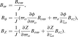 Mathematical equation: $$ \begin{aligned} B_\varpi&= \frac{B_{o\varpi }}{J},\nonumber \\ B_\phi&= \frac{1}{J}(\varpi _o\frac{\partial \phi }{\partial \varpi _o}B_{o\varpi }+\varpi _o\frac{\partial \phi }{\partial z_o}B_{oz}),\\ B_Z&= \frac{1}{J}(\frac{\partial Z}{\partial \varpi _o}B_{o\varpi }+\frac{\partial Z}{\partial z_o}B_{oz}).\nonumber \end{aligned} $$