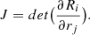 Mathematical equation: $$ \begin{aligned} J=det\big (\frac{\partial R_i}{\partial r_j}\big ). \end{aligned} $$