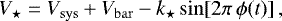 Mathematical equation: \begin{equation*}V_{\star}=V_{\mathrm{sys}}+V_{\mathrm{bar}}-k_{\star} \sin[2\pi\,\phi(t)]\,,\end{equation*}