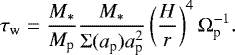 Mathematical equation: \begin{align*} \tau_{\textrm{w}} = \frac{M_*}{M_{\textrm{p}}}\frac{M_*}{\Sigma(a_{\textrm{p}})a_{\textrm{p}}^2}\left(\frac{H}{r} \right)^4 \Omega_{\textrm{p}}^{-1}. \end{align*}