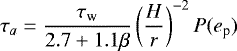 Mathematical equation: \begin{align*}\tau_a = \frac{\tau_{\textrm{w}}}{2.7+1.1\beta}\left(\frac{H}{r} \right)^{-2}P(e_{\textrm{p}}) \end{align*}