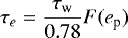 Mathematical equation: \begin{align*}\tau_e = \frac{\tau_{\textrm{w}}}{0.78} F(e_{\textrm{p}}) \end{align*}