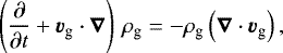 Mathematical equation: \begin{equation*} \left(\frac{\partial}{\partial t} + \vec{v}_{\textrm{g}}\cdot\vec{\nabla}\right) \, \rho_{\textrm{g}} = - \rho_{\textrm{g}} \left(\vec{\nabla} \cdot \vec{v}_{\textrm{g}} \right),\end{equation*}