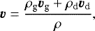 Mathematical equation: \begin{equation*}\vec{v} = \frac{\rho_{\textrm{g}} \vec{v}_{\textrm{g}} + \rho_{\textrm{d}} \vec{v}_{\textrm{d}} }{\rho} ,\end{equation*}