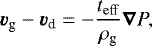Mathematical equation: \begin{equation*}\vec{v}_{\textrm{g}} - \vec{v}_{\textrm{d}} = -\frac{t_{\mathrm{eff}}}{\rho_{\textrm{g}}} \vec{\nabla} P, \end{equation*}