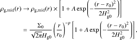 Mathematical equation: \begin{equation*}\begin{split} \rho_{\textrm{g,mid}}(r) & \to \rho_{\textrm{g,mid}}(r) \times \left[1+ A \exp\left(-\frac{\left(r-r_{0}\right)^2}{2 H_{\textrm{g0}}^2} \right) \right] \\ \quad & = \frac{\Sigma_{0} }{\sqrt{2 \pi} H_{\textrm{g0}}} \left(\frac{r}{r_{0}} \right)^{-p} \left[1+ A \exp\left(-\frac{\left(r-r_{0}\right)^2}{2 H_{\textrm{g0}}^2} \right) \right], \end{split} \end{equation*}