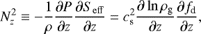 Mathematical equation: \begin{equation*}N_{z}^2 \equiv -\frac{1}{\rho} \frac{\partial P }{\partial z } \frac{\partial S_{\mathrm{eff}}}{\partial z} =c_{\textrm{s}}^2 \frac{\partial \ln \rho_{\textrm{g}}}{\partial z} \frac{\partial f_{\textrm{d}}}{\partial z}, \end{equation*}