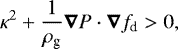 Mathematical equation: \begin{equation*}\kappa^2 + \frac{1}{\rho_{\textrm{g}}} \vec{\nabla} P \cdot \vec{\nabla} f_{\textrm{d}} >0, \end{equation*}
