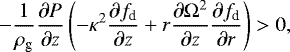 Mathematical equation: \begin{equation*}-\frac{1}{\rho_{\textrm{g}}} \frac{\partial P}{\partial z} \left(-\kappa^2 \frac{\partial f_{\textrm{d}}}{\partial z} + r \frac{\partial \Omega^2}{\partial z} \frac{\partial f_{\textrm{d}}}{\partial r} \right) >0, \end{equation*}