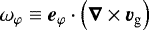 Mathematical equation: $\omega_{\varphi} \equiv \vec{e}_{\varphi} \cdot \left(\vec{\nabla} \times \vec{v}_{\textrm{g}} \right)$