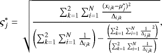 Mathematical equation: \begin{equation*}\varsigma_{j}^{*}=\sqrt{\frac{\sum_{k=1}^{2}\sum_{i=1}^{N}\frac{(x_{ijk}-\mu_{j}^{*})^{2}}{\Delta_{ijk}}}{\left(\sum_{k=1}^{2}\sum_{i=1}^{N}\frac{1}{\Delta_{ijk}}\right)-\frac{\left(\sum_{k=1}^{2}\sum_{i=1}^{N}\frac{1}{\Delta_{ijk}}^{2}\right)}{\left(\sum_{k=1}^{2}\sum_{i=1}^{N}\frac{1}{\Delta_{ijk}}\right)}}},\end{equation*}