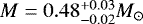Mathematical equation: $M=0.48^{+0.03}_{-0.02} M_{\odot}$