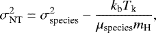 Mathematical equation: \begin{equation*}\sigma_{\textrm{NT}}^2 = \sigma_{\textrm{species}}^2 - \frac{k_{\textrm{b}} T_{\textrm{k}}}{\mu_{\textrm{species}} m_{\textrm{H}}},\end{equation*}