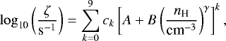 Mathematical equation: \begin{equation*}\log_{\textrm{10}} \left(\frac{\zeta}{\textrm{s}^{-1}} \right) = \sum_{k =0}^9 c_k \left[A+B \left(\frac{n_{\textrm{H}}}{\textrm{cm}^{-3}} \right)^{\gamma} \right]^k,\end{equation*}