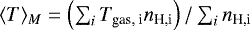 Mathematical equation: $\langle T\rangle_{M} = \left (\sum_i T_{\textrm{gas, i}} n_{\textrm{H,i}} \right) / \sum_i n_{\textrm{H,i}} $