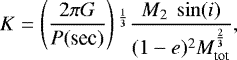 Mathematical equation: \begin{equation*}K = \left(\frac{2 \pi G}{P(\textrm{sec})}\right){}^{\frac{1}{3}} \frac{M_2~\sin(i)}{(1-e){}^{2} M_{\textrm{tot}}^{\frac{2}{3}}},\end{equation*}
