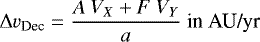 Mathematical equation: \begin{equation*}\Delta v_{\textrm{Dec}} = \frac{A~V_X + F~V_Y}{a}~\textrm{in}~\textrm{AU/yr} \end{equation*}