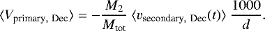 Mathematical equation: \begin{equation*}\langle V_{\textrm{primary},~\textrm{Dec}} \rangle = -\frac{M_2}{M_{\textrm{tot}}}~\langle v_{\textrm{secondary},~\textrm{Dec}}(t) \rangle ~ \frac{1000}{d}.\end{equation*}