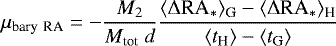 Mathematical equation: \begin{equation*}\mu_{\textrm{bary}~\textrm{RA}} = -\frac{M_2}{M_{\textrm{tot}}~d} \frac{\langle \Delta {\textrm{RA}}_* \rangle_{\textrm{G}} - \langle \Delta {\textrm{RA}}_* \rangle_{\textrm{H}}}{\langle t_{\textrm{H}} \rangle - \langle t_{\textrm{G}} \rangle} \end{equation*}