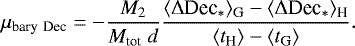 Mathematical equation: \begin{equation*}\mu_{\textrm{bary}~\textrm{Dec}} = -\frac{M_2}{M_{\textrm{tot}}~d} \frac{\langle \Delta {\textrm{Dec}}_* \rangle_{\textrm{G}} - \langle \Delta {\textrm{Dec}}_* \rangle_{\textrm{H}}}{\langle t_{\textrm{H}} \rangle - \langle t_{\textrm{G}} \rangle}.\end{equation*}