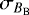Mathematical equation: $\sigma_{B_{\textrm{B}}}$